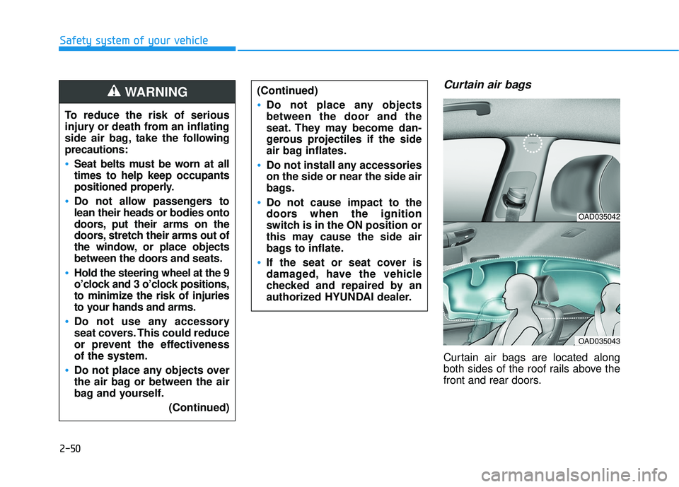 HYUNDAI ELANTRA SE 2017  Owners Manual 2-50
Safety system of your vehicle
Curtain air bags 
Curtain air bags are located along
both sides of the roof rails above the
front and rear doors.
To reduce the risk of serious
injury or death from 