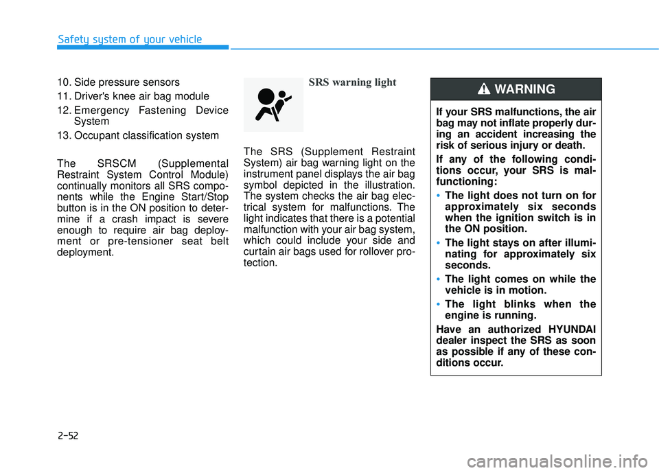 HYUNDAI ELANTRA SE 2017  Owners Manual 2-52
Safety system of your vehicle
10. Side pressure sensors
11. Drivers knee air bag module
12. Emergency Fastening Device System
13. Occupant classification system
The SRSCM (Supplemental
Restraint