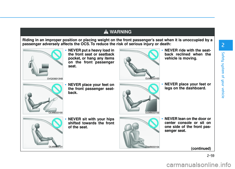 HYUNDAI ELANTRA SE 2017  Owners Manual 2-59
Safety system of your vehicle
2
Riding in an improper position or placing weight on the front passenger’s seat when it is unoccupied by a
passenger adversely affects the OCS. To reduce the risk