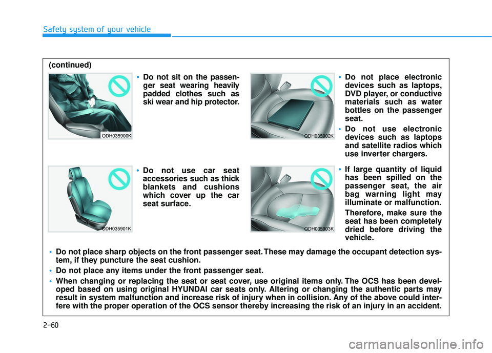 HYUNDAI ELANTRA SE 2017 Manual Online 2-60
Safety system of your vehicle
ODH035900K
ODH035901K
ODH035902K
ODH035903K
Do not sit on the passen-
ger seat wearing heavily
padded clothes such as
ski wear and hip protector.
Do not use car seat