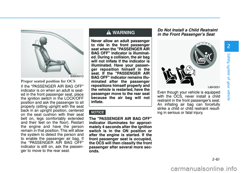 HYUNDAI ELANTRA SE 2017  Owners Manual 2-61
Safety system of your vehicle
2
Proper seated position for OCS
If the "PASSENGER AIR BAG OFF"
indicator is on when an adult is seat-
ed in the front passenger seat, place
the ignition switch in t