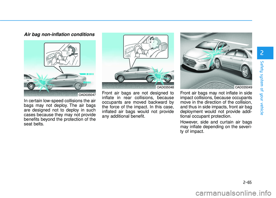 HYUNDAI ELANTRA SE 2017  Owners Manual 2-65
Safety system of your vehicle
2
Air bag non-inflation conditions 
In certain low-speed collisions the air
bags may not deploy. The air bags
are designed not to deploy in such
cases because they m