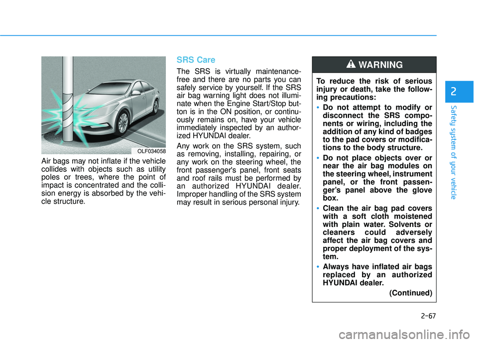 HYUNDAI ELANTRA SE 2017  Owners Manual 2-67
Safety system of your vehicle
2
Air bags may not inflate if the vehicle
collides with objects such as utility
poles or trees, where the point of
impact is concentrated and the colli-
sion energy 