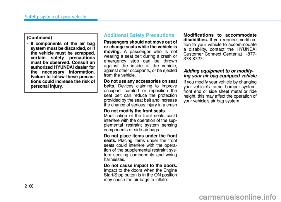 HYUNDAI ELANTRA SE 2017 Owners Manual 2-68
Safety system of your vehicle
Additional Safety Precautions
Passengers should not move out of
or change seats while the vehicle is
moving.A passenger who is not
wearing a seat belt during a cras HYUNDAI ELANTRA SE 2017 Owners Manual 2-68
Safety system of your vehicle
Additional Safety Precautions
Passengers should not move out of
or change seats while the vehicle is
moving.A passenger who is not
wearing a seat belt during a cras