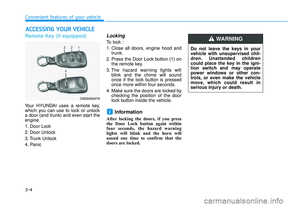 HYUNDAI ELANTRA SE 2017  Owners Manual 3-4
Convenient features of your vehicle
Remote Key (if equipped)
Your HYUNDAI uses a remote key,
which you can use to lock or unlock
a door (and trunk) and even start the
engine.
1. Door Lock 
2. Door