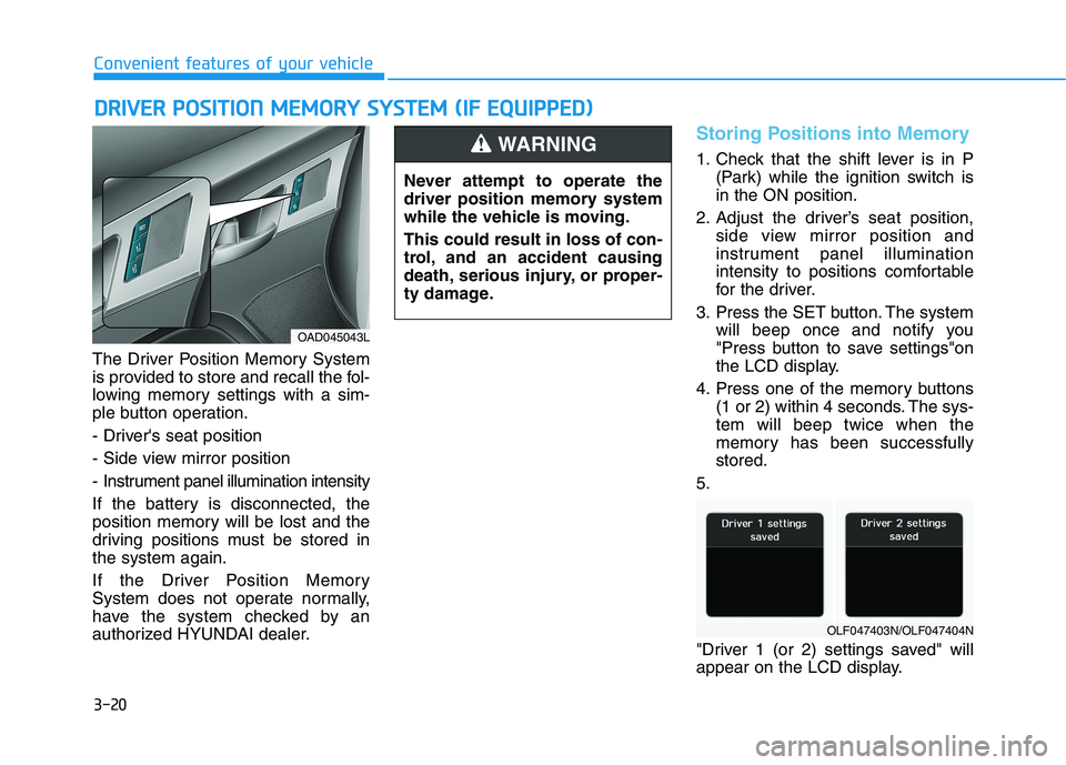 HYUNDAI ELANTRA SPORT 2019  Owners Manual 3-20
Convenient features of your vehicle
The Driver Position Memory System 
is provided to store and recall the fol-
lowing memory settings with a sim-
ple button operation. 
- Drivers seat position
