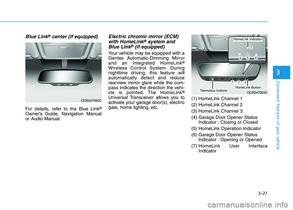 HYUNDAI ELANTRA SPORT 2019  Owners Manual 3-27
Convenient features of your vehicle
3
Blue Link®center (if equipped)
For details, refer to the Blue Link®
Owners Guide, Navigation Manual 
or Audio Manual.
Electric chromic mirror (ECM) with H