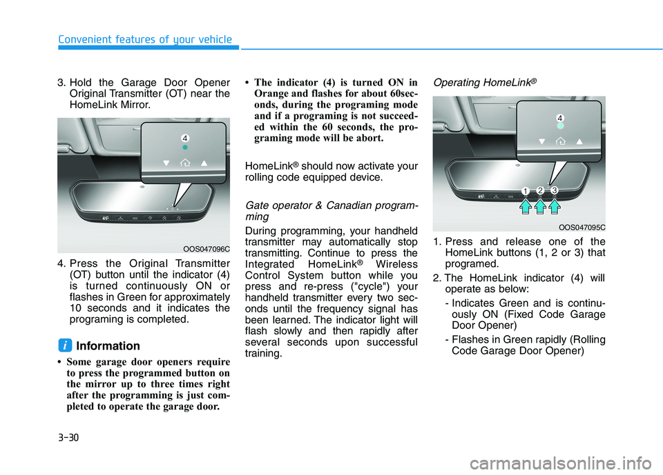 HYUNDAI ELANTRA SPORT 2019  Owners Manual 3-30
Convenient features of your vehicle
3. Hold the Garage Door OpenerOriginal Transmitter (OT) near the 
HomeLink Mirror.
4. Press the Original Transmitter (OT) button until the indicator (4)
is tur