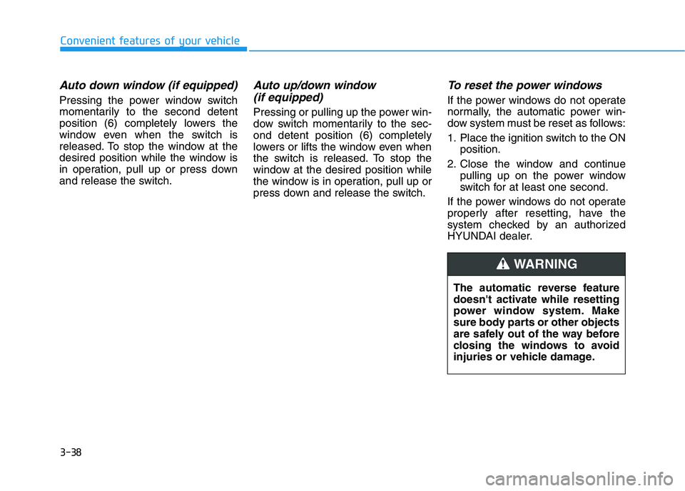 HYUNDAI ELANTRA SPORT 2019  Owners Manual 3-38
Convenient features of your vehicle
Auto down window (if equipped) 
Pressing the power window switch 
momentarily to the second detent
position (6) completely lowers the
window even when the swit