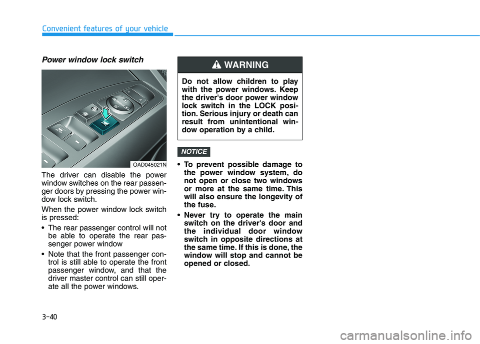 HYUNDAI ELANTRA SPORT 2019 Owners Manual 3-40
Convenient features of your vehicle
Power window lock switch
The driver can disable the power
window switches on the rear passen-
ger doors by pressing the power win-
dow lock switch.
When the HYUNDAI ELANTRA SPORT 2019 Owners Manual 3-40
Convenient features of your vehicle
Power window lock switch
The driver can disable the power
window switches on the rear passen-
ger doors by pressing the power win-
dow lock switch.
When the