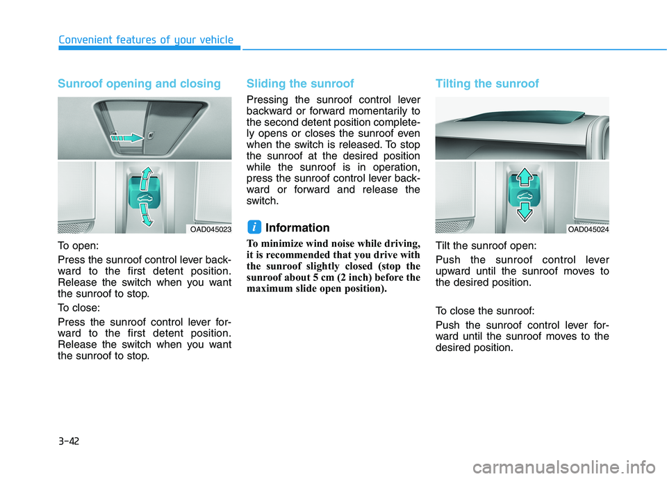 HYUNDAI ELANTRA SPORT 2019 Owners Manual 3-42
Convenient features of your vehicle
Sunroof opening and closing
To open:
Press the sunroof control lever back-
ward to the first detent position.
Release the switch when you want
the sunroof to HYUNDAI ELANTRA SPORT 2019 Owners Manual 3-42
Convenient features of your vehicle
Sunroof opening and closing
To open:
Press the sunroof control lever back-
ward to the first detent position.
Release the switch when you want
the sunroof to