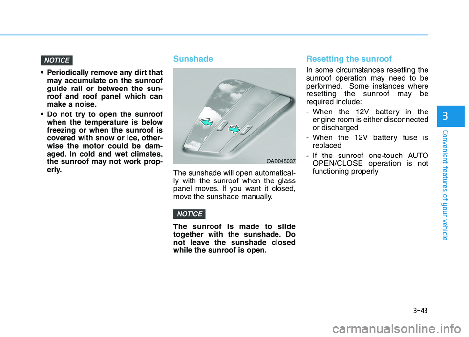 HYUNDAI ELANTRA SPORT 2019  Owners Manual 3-43
Convenient features of your vehicle
3
 Periodically remove any dirt thatmay accumulate on the sunroof guide rail or between the sun-
roof and roof panel which can
make a noise.
 Do not try to ope