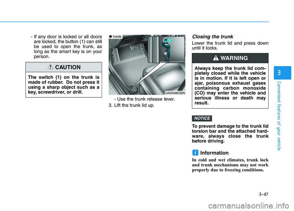 HYUNDAI ELANTRA SPORT 2019 Owners Manual 3-47
Convenient features of your vehicle
3
- If any door is locked or all doorsare locked, the button (1) can still
be used to open the trunk, as
long as the smart key is on yourperson.
- Use the tru HYUNDAI ELANTRA SPORT 2019 Owners Manual 3-47
Convenient features of your vehicle
3
- If any door is locked or all doorsare locked, the button (1) can still
be used to open the trunk, as
long as the smart key is on yourperson.
- Use the tru