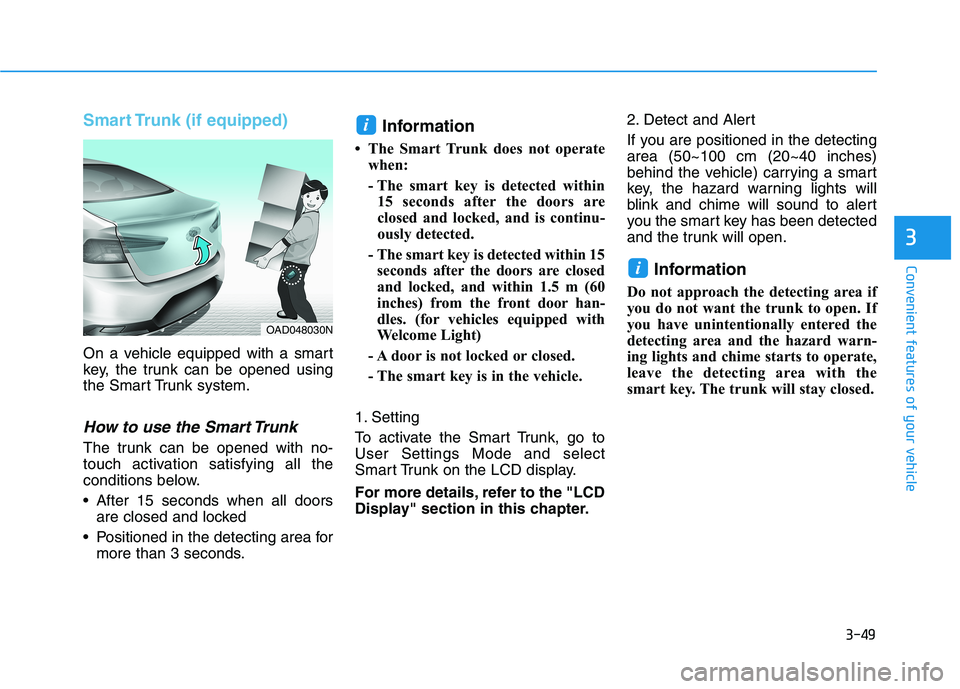 HYUNDAI ELANTRA SPORT 2019 Owners Manual 3-49
Convenient features of your vehicle
3
Smart Trunk (if equipped)
On a vehicle equipped with a smart
key, the trunk can be opened using
the Smart Trunk system.
How to use the Smart Trunk
The trun HYUNDAI ELANTRA SPORT 2019 Owners Manual 3-49
Convenient features of your vehicle
3
Smart Trunk (if equipped)
On a vehicle equipped with a smart
key, the trunk can be opened using
the Smart Trunk system.
How to use the Smart Trunk
The trun