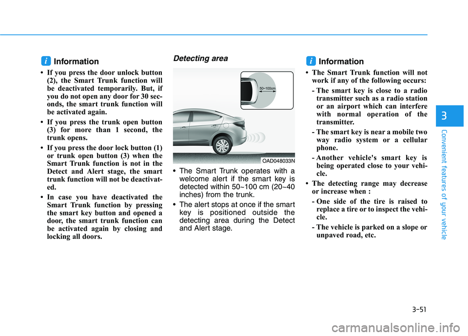 HYUNDAI ELANTRA SPORT 2019  Owners Manual 3-51
Convenient features of your vehicle
3
Information 
 If you press the door unlock button (2), the Smart Trunk function will 
be deactivated temporarily. But, if
you do not open any door for 30 se