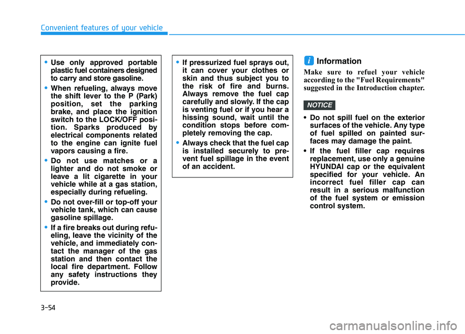 HYUNDAI ELANTRA SPORT 2019  Owners Manual 3-54
Convenient features of your vehicle
Information 
Make sure to refuel your vehicle 
according to the "Fuel Requirements"
suggested in the Introduction chapter. 
 Do not spill fuel on the exterior 