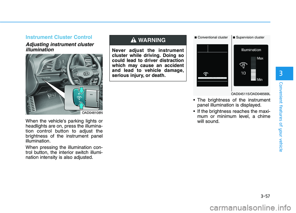 HYUNDAI ELANTRA SPORT 2019 Owners Manual 3-57
Convenient features of your vehicle
3
Instrument Cluster Control
Adjusting instrument clusterillumination
When the vehicles parking lights or headlights are on, press the illumina-
tion control HYUNDAI ELANTRA SPORT 2019 Owners Manual 3-57
Convenient features of your vehicle
3
Instrument Cluster Control
Adjusting instrument clusterillumination
When the vehicles parking lights or headlights are on, press the illumina-
tion control
