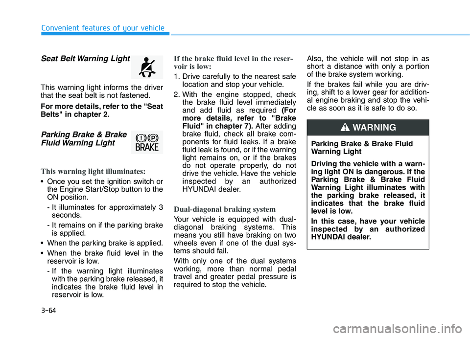 HYUNDAI ELANTRA SPORT 2019  Owners Manual 3-64
Convenient features of your vehicle
Seat Belt Warning Light
This warning light informs the driver 
that the seat belt is not fastened. 
For more details, refer to the "Seat 
Belts" in chapter 2.
