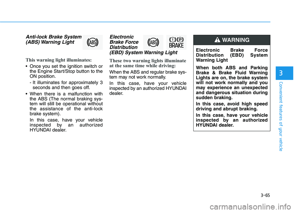 HYUNDAI ELANTRA SPORT 2019  Owners Manual 3-65
Convenient features of your vehicle
3
Anti-lock Brake System(ABS) Warning  Light
This warning light illuminates:
 Once you set the ignition switch or the Engine Start/Stop button to the ON positi