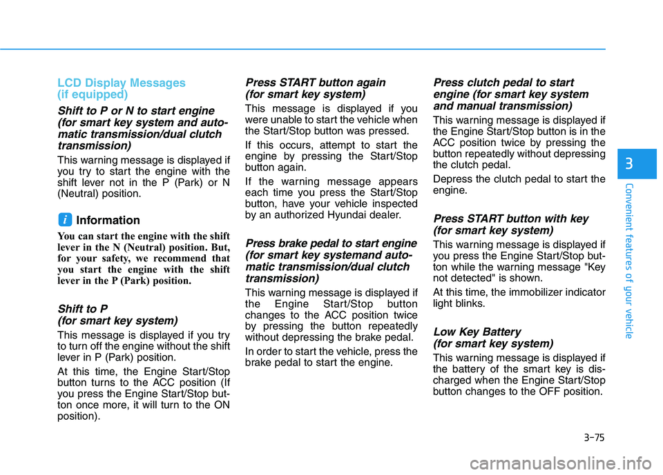 HYUNDAI ELANTRA SPORT 2019  Owners Manual 3-75
Convenient features of your vehicle
3
LCD Display Messages  (if equipped)
Shift to P or N to start engine(for smart key system and auto-
matic transmission/dual clutch transmission)
This warning 