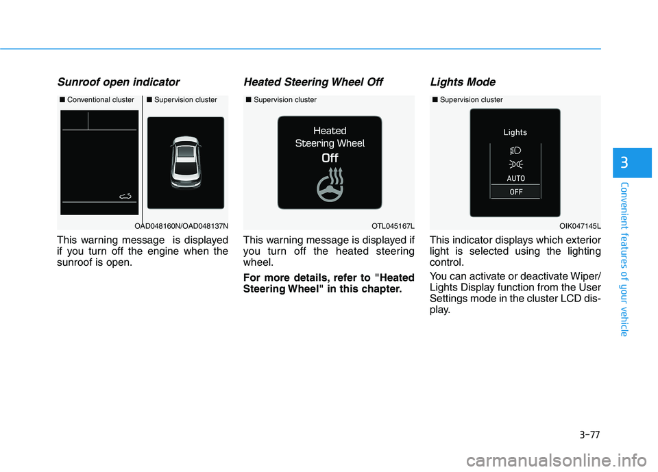 HYUNDAI ELANTRA SPORT 2019  Owners Manual 3-77
Convenient features of your vehicle
3
Sunroof open indicator
This warning message  is displayed 
if you turn off the engine when thesunroof is open.
Heated Steering Wheel Off
This warning message