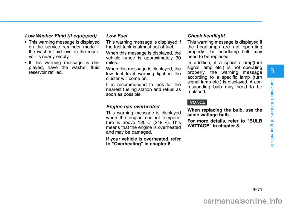 HYUNDAI ELANTRA SPORT 2019  Owners Manual 3-79
Convenient features of your vehicle
3
Low Washer Fluid (if equipped)
 This warning message is displayedon the service reminder mode if 
the washer fluid level in the reser-
voir is nearly empty.
