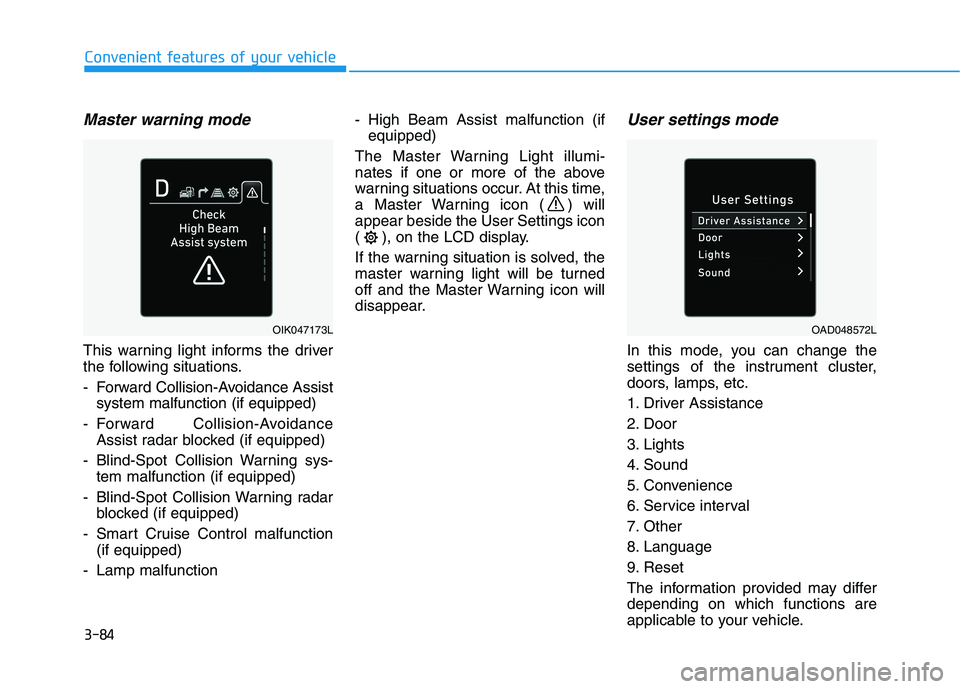 HYUNDAI ELANTRA SPORT 2019  Owners Manual 3-84
Convenient features of your vehicle
Master warning mode
This warning light informs the driver 
the following situations. 
- Forward Collision-Avoidance Assistsystem malfunction (if equipped)
- Fo