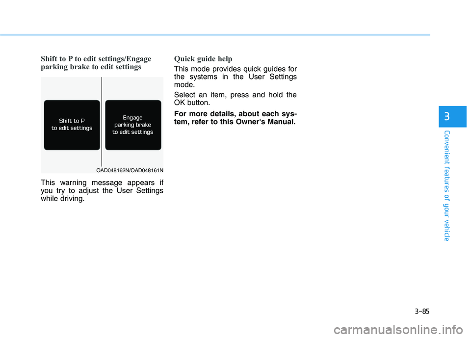 HYUNDAI ELANTRA SPORT 2019  Owners Manual 3-85
Convenient features of your vehicle
3
Shift to P to edit settings/Engage 
parking brake to edit settings
This warning message appears if 
you try to adjust the User Settings
while driving.
Quick 