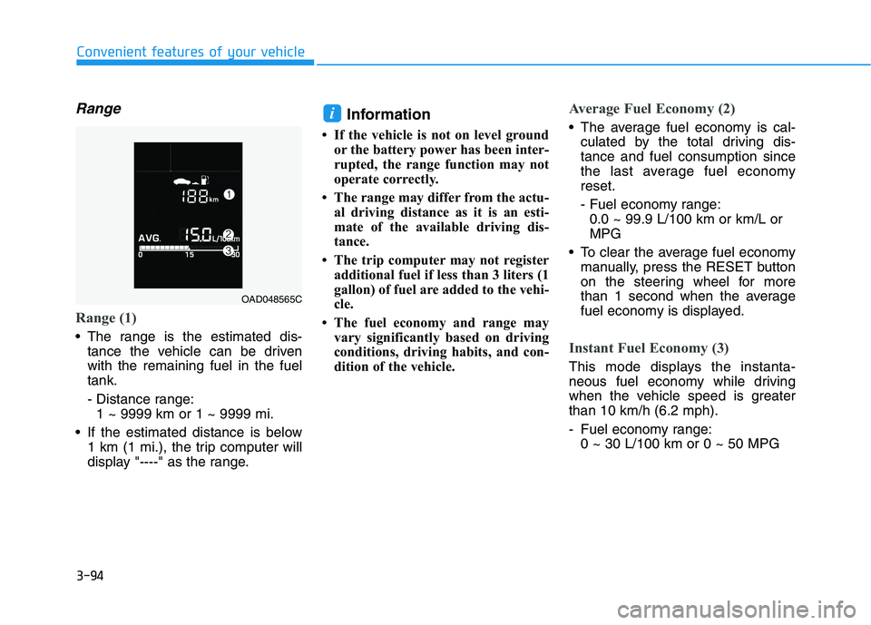 HYUNDAI ELANTRA SPORT 2019 Owners Manual 3-94
Convenient features of your vehicle
Range
Range (1)
The range is the estimated dis-tance the vehicle can be driven with the remaining fuel in the fueltank.
- Distance range:1 ~ 9999 km or 1 ~ 9 HYUNDAI ELANTRA SPORT 2019 Owners Manual 3-94
Convenient features of your vehicle
Range
Range (1)
The range is the estimated dis-tance the vehicle can be driven with the remaining fuel in the fueltank.
- Distance range:1 ~ 9999 km or 1 ~ 9