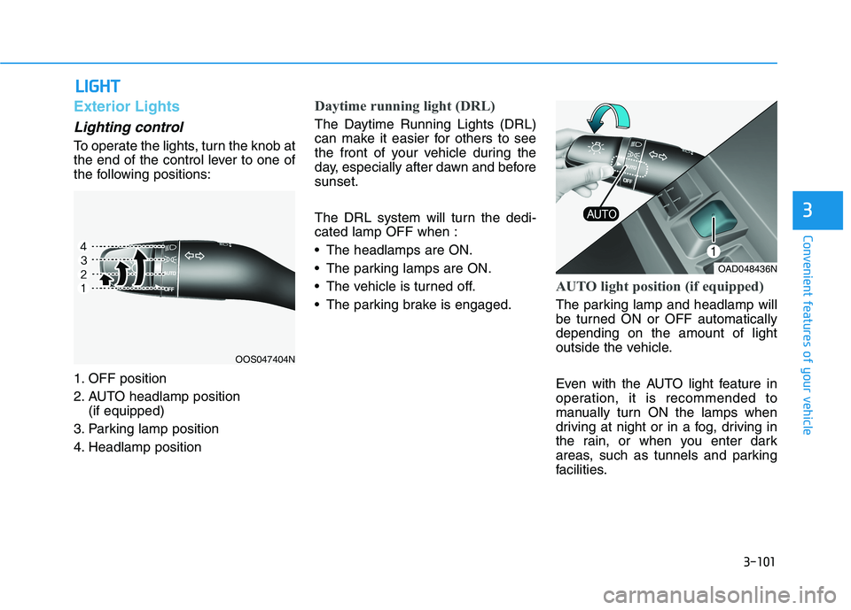 HYUNDAI ELANTRA SPORT 2019  Owners Manual 3-101
Convenient features of your vehicle
3
LLIIGG HH TT
Exterior Lights
Lighting control
To operate the lights, turn the knob at 
the end of the control lever to one of
the following positions: 
1. O
