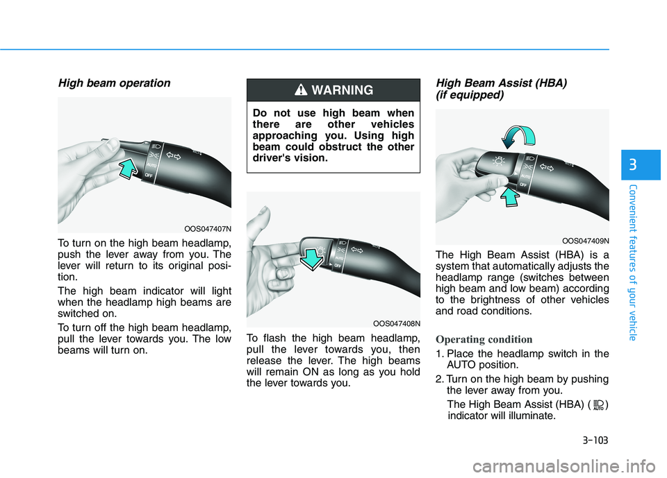 HYUNDAI ELANTRA SPORT 2019  Owners Manual 3-103
Convenient features of your vehicle
3
High beam operation
To turn on the high beam headlamp, 
push the lever away from you. The
lever will return to its original posi-tion. The high beam indicat