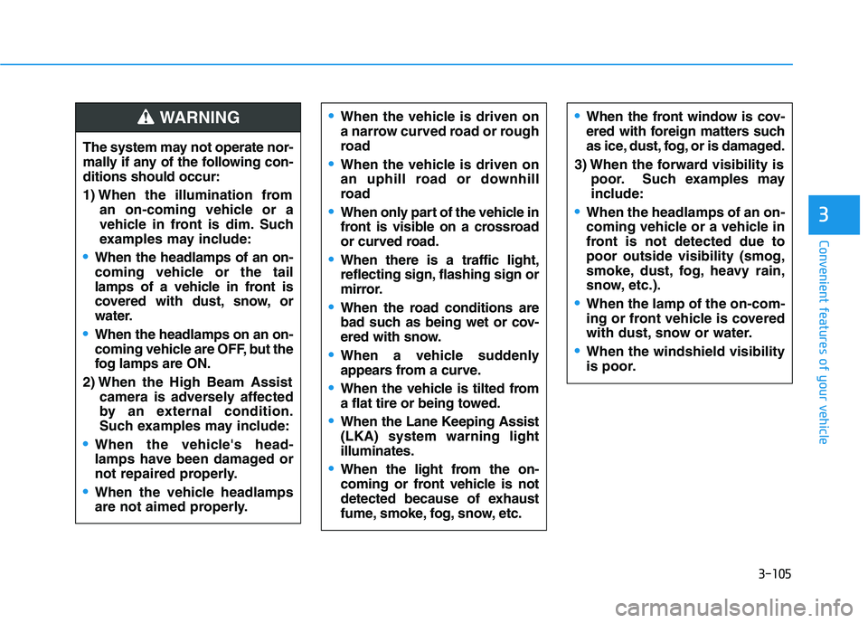 HYUNDAI ELANTRA SPORT 2019  Owners Manual 3-105
Convenient features of your vehicle
3
The system may not operate nor- 
mally if any of the following con-ditions should occur: 
1) When the illumination froman on-coming vehicle or a 
vehicle in