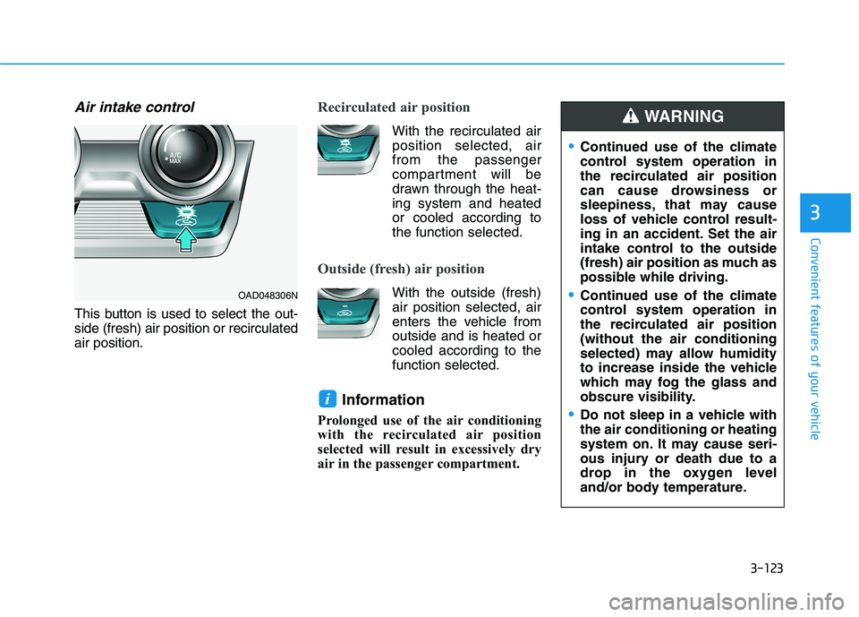 HYUNDAI ELANTRA SPORT 2019 Owners Manual 3-123
Convenient features of your vehicle
3
Air intake control
This button is used to select the out- side (fresh) air position or recirculatedair position.
Recirculated air position
With the rec HYUNDAI ELANTRA SPORT 2019 Owners Manual 3-123
Convenient features of your vehicle
3
Air intake control
This button is used to select the out- side (fresh) air position or recirculatedair position.
Recirculated air position
With the rec