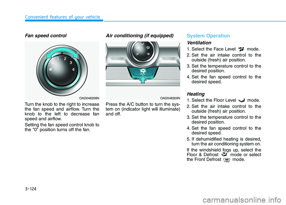 HYUNDAI ELANTRA SPORT 2019  Owners Manual 3-124
Convenient features of your vehicle
Fan speed control
Turn the knob to the right to increase 
the fan speed and airflow. Turn the
knob to the left to decrease fan
speed and airflow. 
Setting the