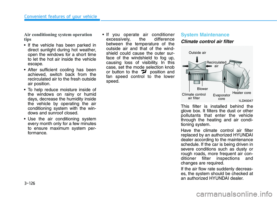 HYUNDAI ELANTRA SPORT 2019  Owners Manual 3-126
Convenient features of your vehicle
Air conditioning system operation 
tips
 If the vehicle has been parked indirect sunlight during hot weather, 
open the windows for a short time
to let the ho