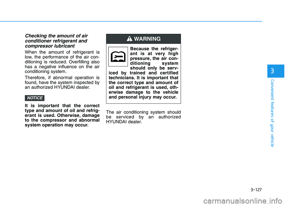 HYUNDAI ELANTRA SPORT 2019  Owners Manual 3-127
Convenient features of your vehicle
3
Checking the amount of air conditioner refrigerant and
compressor lubricant
When the amount of refrigerant is 
low, the performance of the air con-
ditionin
