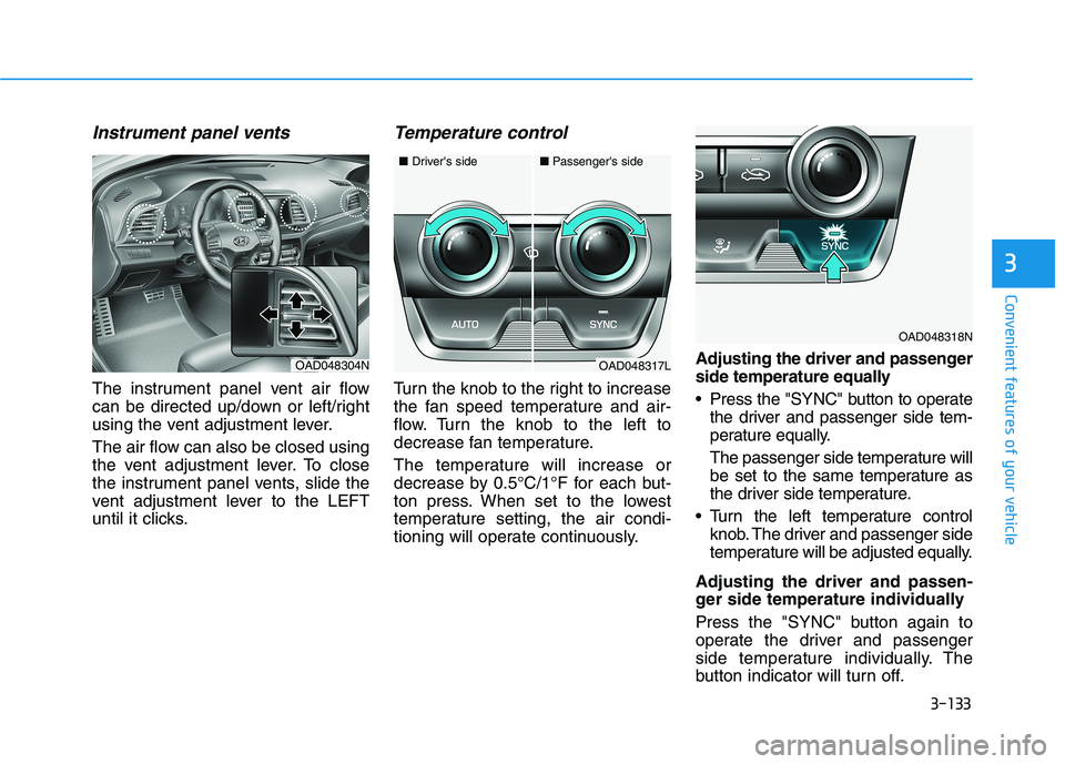 HYUNDAI ELANTRA SPORT 2019  Owners Manual 3-133
Convenient features of your vehicle
3
Instrument panel vents
The instrument panel vent air flow 
can be directed up/down or left/right
using the vent adjustment lever. 
The air flow can also be 