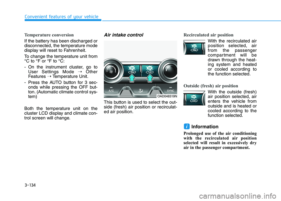 HYUNDAI ELANTRA SPORT 2019  Owners Manual 3-134
Convenient features of your vehicle
Temperature conversion
If the battery has been discharged or 
disconnected, the temperature mode
display will reset to Fahrenheit. 
To change the temperature 
