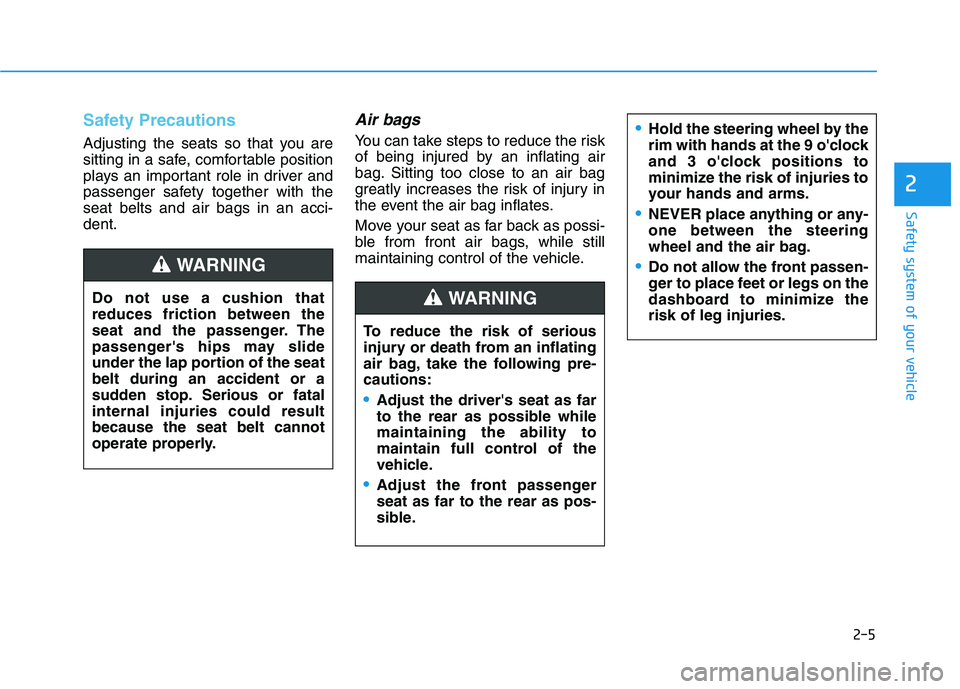 HYUNDAI ELANTRA SPORT 2019 Owners Manual 2-5
Safety system of your vehicle
2
Safety Precautions  
Adjusting the seats so that you are 
sitting in a safe, comfortable position
plays an important role in driver and
passenger safety together wi