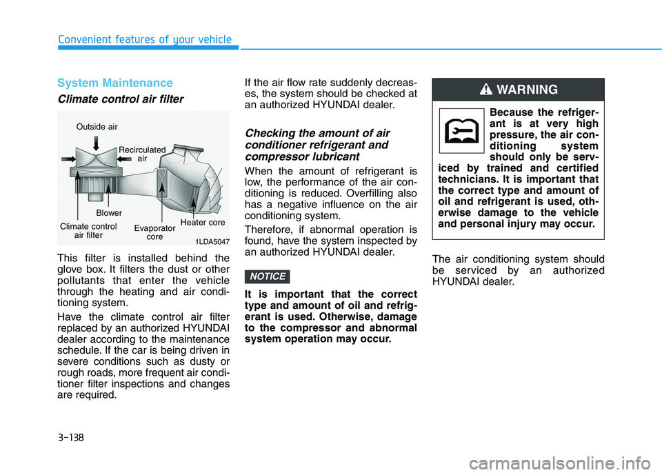 HYUNDAI ELANTRA SPORT 2019  Owners Manual 3-138
Convenient features of your vehicle
System Maintenance
Climate control air filter
This filter is installed behind the 
glove box. It filters the dust or other
pollutants that enter the vehicleth