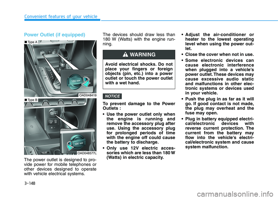 HYUNDAI ELANTRA SPORT 2019  Owners Manual 3-148
Convenient features of your vehicle
Power Outlet (if equipped)
The power outlet is designed to pro- 
vide power for mobile telephones or
other devices designed to operate
with vehicle electrical