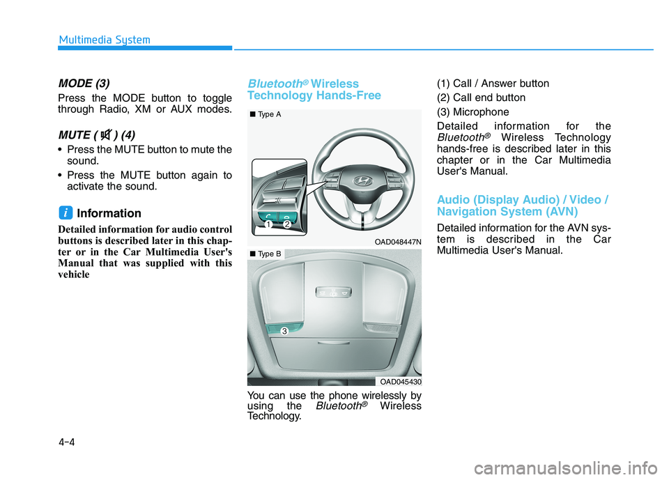 HYUNDAI ELANTRA SPORT 2019  Owners Manual 4-4
Multimedia System
MODE (3)
Press the MODE button to toggle 
through Radio, XM or AUX modes.
MUTE ( ) (4) 
 Press the MUTE button to mute thesound.
 Press the MUTE button again to activate the soun