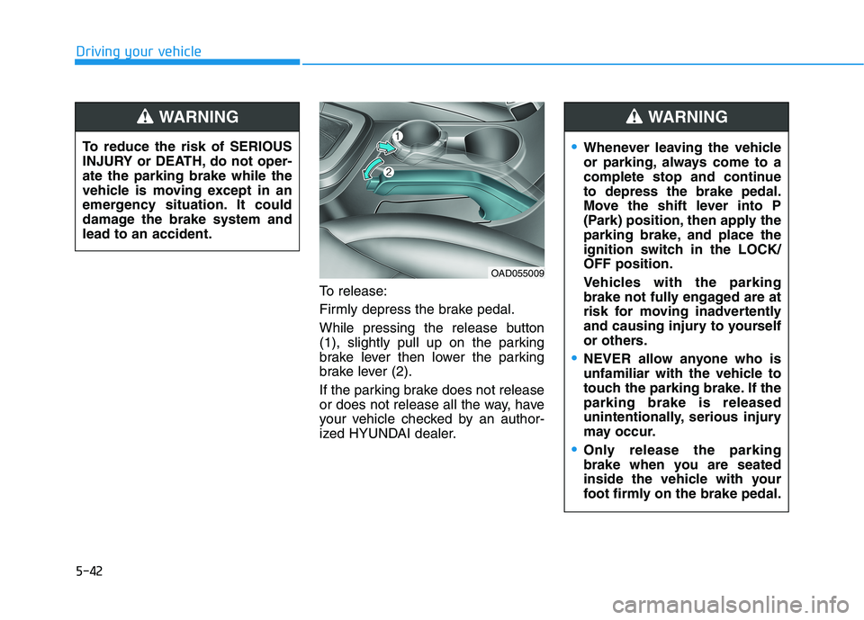 HYUNDAI ELANTRA SPORT 2019 Owners Manual 5-42
Driving your vehicle
To release:
Firmly depress the brake pedal.
While pressing the release button
(1), slightly pull up on the parking
brake lever then lower the parking
brake lever (2).
If t HYUNDAI ELANTRA SPORT 2019 Owners Manual 5-42
Driving your vehicle
To release:
Firmly depress the brake pedal.
While pressing the release button
(1), slightly pull up on the parking
brake lever then lower the parking
brake lever (2).
If t