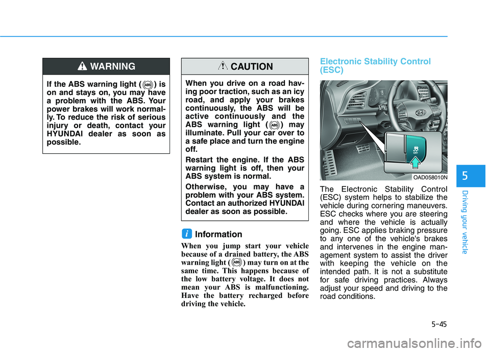 HYUNDAI ELANTRA SPORT 2019 Owners Manual 5-45
Driving your vehicle
5
Information
When you jump start your vehicle
because of a drained battery, the ABS
warning light ( ) may turn on at the
same time. This happens because of
the low battery HYUNDAI ELANTRA SPORT 2019 Owners Manual 5-45
Driving your vehicle
5
Information
When you jump start your vehicle
because of a drained battery, the ABS
warning light ( ) may turn on at the
same time. This happens because of
the low battery