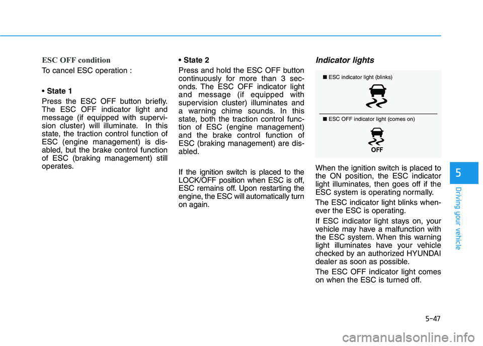 HYUNDAI ELANTRA SPORT 2019 Owners Manual 5-47
Driving your vehicle
5
ESC OFF condition
To cancel ESC operation : State 1
Press the ESC OFF button briefly. The ESC OFF indicator light and
message (if equipped with supervi-
sion cluster) will HYUNDAI ELANTRA SPORT 2019 Owners Manual 5-47
Driving your vehicle
5
ESC OFF condition
To cancel ESC operation : State 1
Press the ESC OFF button briefly. The ESC OFF indicator light and
message (if equipped with supervi-
sion cluster) will