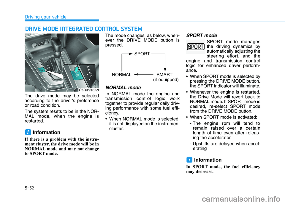 HYUNDAI ELANTRA SPORT 2019 Owners Manual 5-52
Driving your vehicle
The drive mode may be selected
according to the drivers preferenceor road condition. The system resets to be in the NOR-
MAL mode, when the engine is
restarted.Information HYUNDAI ELANTRA SPORT 2019 Owners Manual 5-52
Driving your vehicle
The drive mode may be selected
according to the drivers preferenceor road condition. The system resets to be in the NOR-
MAL mode, when the engine is
restarted.Information