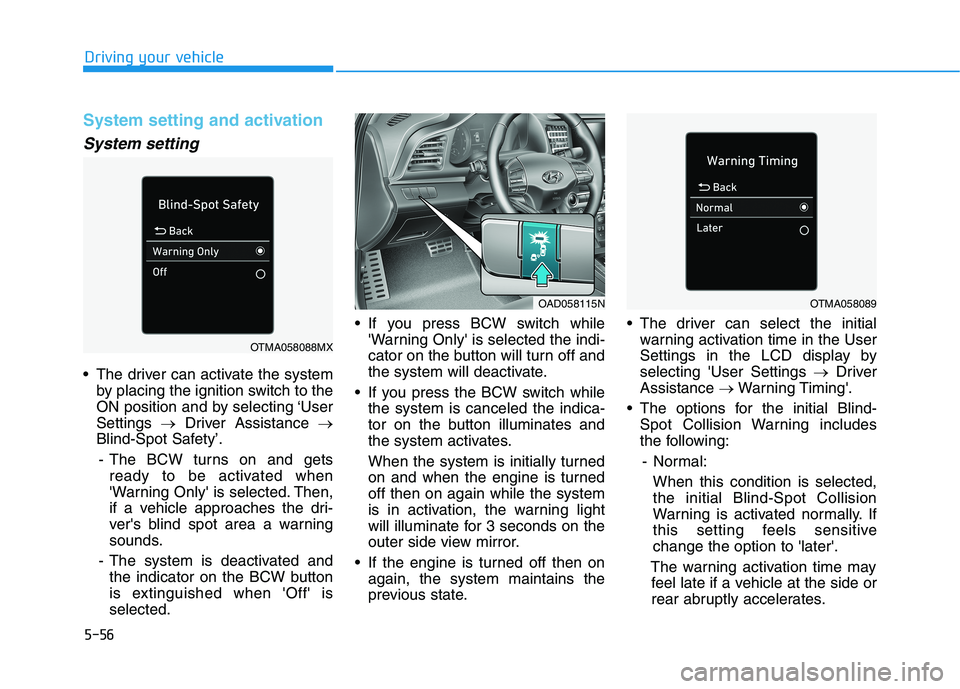 HYUNDAI ELANTRA SPORT 2019  Owners Manual 5-56
Driving your vehicle
System setting and activation
System setting
 The driver can activate the systemby placing the ignition switch to the 
ON position and by selecting ‘UserSettings  �Driver A