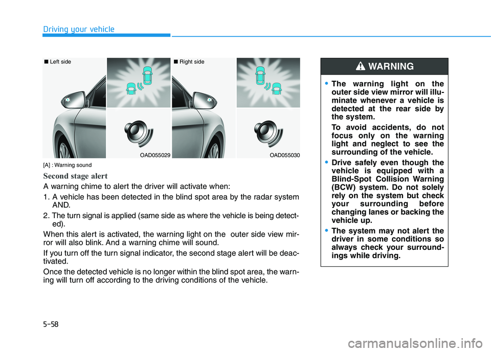 HYUNDAI ELANTRA SPORT 2019  Owners Manual 5-58
Driving your vehicle
OAD055029
■ Left side
OAD055030
■ Right side
[A] : Warning sound
Second stage alert
A warning chime to alert the driver will activate when: 
1. A vehicle has been detecte