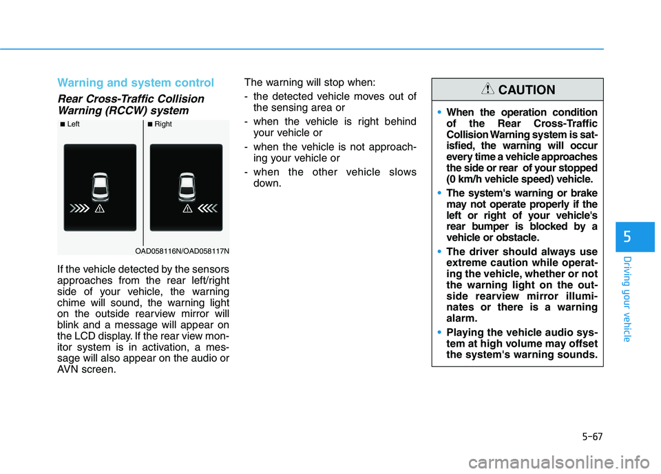 HYUNDAI ELANTRA SPORT 2019 Owners Manual 5-67
Driving your vehicle
5
Warning and system control
Rear Cross-Traffic CollisionWarning (RCCW) system
If the vehicle detected by the sensors
approaches from the rear left/right
side of your vehicl HYUNDAI ELANTRA SPORT 2019 Owners Manual 5-67
Driving your vehicle
5
Warning and system control
Rear Cross-Traffic CollisionWarning (RCCW) system
If the vehicle detected by the sensors
approaches from the rear left/right
side of your vehicl