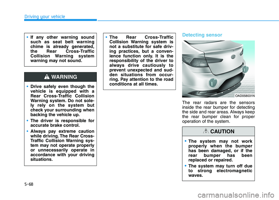 HYUNDAI ELANTRA SPORT 2019  Owners Manual 5-68
Driving your vehicle
Detecting sensor
The rear radars are the sensors 
inside the rear bumper for detecting
the side and rear areas. Always keep
the rear bumper clean for proper
operation of the 